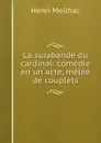 La surabande du cardinal: comedie en un acte, melee de couplets - Henri Meilhac