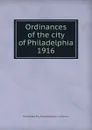 Ordinances of the city of Philadelphia 1916 - Philadelphia