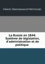 La Russie en 1844: Systeme de legislation, d.administration et de politique . - Vikentii Stanislavovich Pelʹchinskii