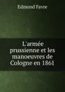 L.armee prussienne et les manoeuvres de Cologne en 1861 - Edmond Favre