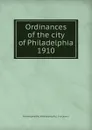 Ordinances of the city of Philadelphia 1910 - Philadelphia