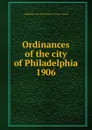 Ordinances of the city of Philadelphia 1906 - Philadelphia