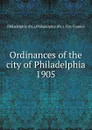 Ordinances of the city of Philadelphia 1905 - Philadelphia
