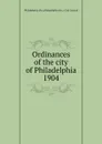 Ordinances of the city of Philadelphia 1904 - Philadelphia