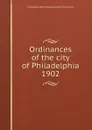 Ordinances of the city of Philadelphia 1902 - Philadelphia