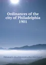 Ordinances of the city of Philadelphia 1901 - Philadelphia