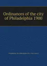 Ordinances of the city of Philadelphia 1900 - Philadelphia