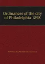 Ordinances of the city of Philadelphia 1898 - Philadelphia