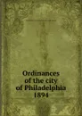Ordinances of the city of Philadelphia 1894 - Philadelphia
