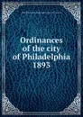 Ordinances of the city of Philadelphia 1893 - Philadelphia
