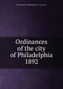 Ordinances of the city of Philadelphia 1892 - Philadelphia