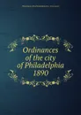 Ordinances of the city of Philadelphia 1890 - Philadelphia