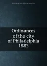 Ordinances of the city of Philadelphia 1882 - Philadelphia