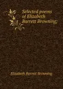 Selected poems of Elizabeth Barrett Browning; - Browning Elizabeth Barrett
