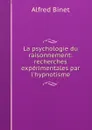La psychologie du raisonnement: recherches experimentales par l.hypnotisme - Alfred Binet