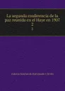 La segunda conferencia de la paz reunida en el Haye en 1907. 2 - Antonio Sánchez de Bustamante yvén