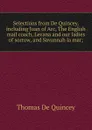 Selections from De Quincey, including Joan of Arc, The English mail coach, Levana and our ladies of sorrow, and Savannah la mar; - Thomas de Quincey
