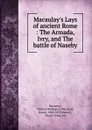 Macaulay.s Lays of ancient Rome : The Armada, Ivry, and The battle of Naseby - Thomas Babington Macaulay Macaulay