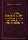 La societe francaise au dix-septieme siecle: an account of French society in . - Thomas Frederick Crane