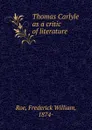 Thomas Carlyle as a critic of literature - Frederick William Roe