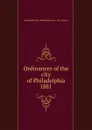 Ordinances of the city of Philadelphia 1881 - Philadelphia