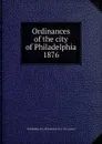 Ordinances of the city of Philadelphia 1876 - Philadelphia