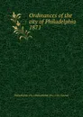 Ordinances of the city of Philadelphia 1871 - Philadelphia