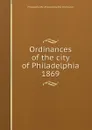 Ordinances of the city of Philadelphia 1869 - Philadelphia