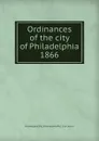 Ordinances of the city of Philadelphia 1866 - Philadelphia