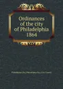 Ordinances of the city of Philadelphia 1864 - Philadelphia
