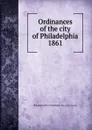 Ordinances of the city of Philadelphia 1861 - Philadelphia