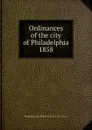 Ordinances of the city of Philadelphia 1858 - Philadelphia