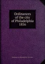 Ordinances of the city of Philadelphia 1856 - Philadelphia