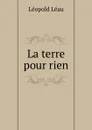 La terre pour rien - Léopold Léau