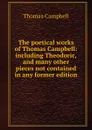 The poetical works of Thomas Campbell: including Theodoric, and many other pieces not contained in any former edition - Campbell Thomas