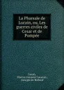 La Pharsale de Lucain, ou, Les guerres civiles de Cesar et de Pompee - Marcus Annaeus Lucanus Lucan