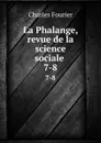 La Phalange, revue de la science sociale . 7-8 - Fourier Charles