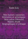 Mes haines; causeries litteraires et artistiques. Mon salon. Edouard Manet, etude biographique et critique - Zola Emile