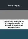 Les grands maitres du dix-septieme siecle; etudes litteraires et dramatiques - Emile Faguet