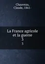 La France agricole et la guerre. 3 - Claude Chauveau