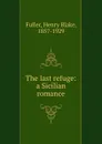 The last refuge: a Sicilian romance - Henry Blake Fuller