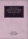 Histoire de la litterature francaise depuis le 16e siecle jusqu.a nos jours. 4 - Frédéric Eugène Godefroy