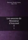 Les oeuvres de Monsieur d.Ancourt. 5 - Florent Carton Dancourt