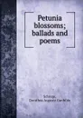 Petunia blossoms; ballads and poems - Dorothea Auguste Gunhilde Schrage