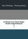 La Russie et le Saint-Siege: etudes diplomatiques. 2 - Paul Pierling