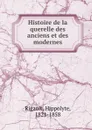 Histoire de la querelle des anciens et des modernes - Hippolyte Rigault