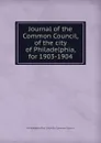 Journal of the Common Council, of the city of Philadelphia, for 1903-1904 - Philadelphia Pa. Councils. Common Council