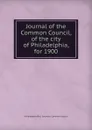 Journal of the Common Council, of the city of Philadelphia, for 1900 - Philadelphia Pa. Councils. Common Council