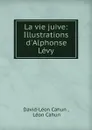 La vie juive: Illustrations d.Alphonse Levy. - David-Léon Cahun