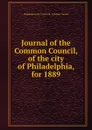 Journal of the Common Council, of the city of Philadelphia, for 1889 - Philadelphia Pa. Councils. Common Council